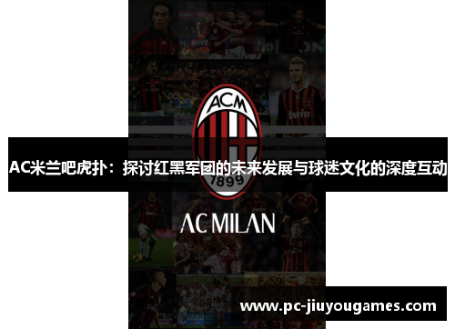 AC米兰吧虎扑：探讨红黑军团的未来发展与球迷文化的深度互动