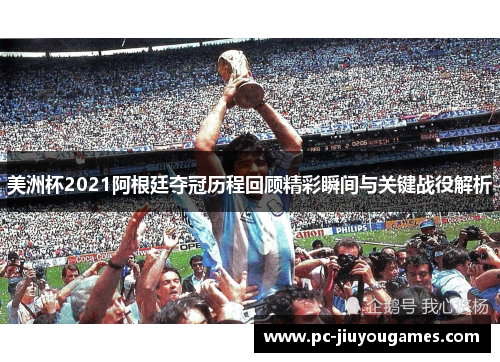 美洲杯2021阿根廷夺冠历程回顾精彩瞬间与关键战役解析