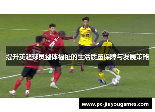 提升英超球员整体福祉的生活质量保障与发展策略