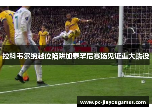 拉科韦尔纳越位陷阱加泰罕尼赛场见证重大战役