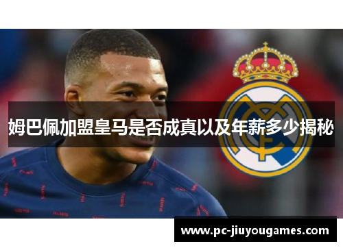 姆巴佩加盟皇马是否成真以及年薪多少揭秘