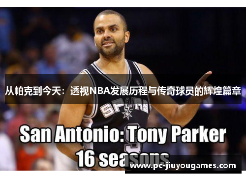 从帕克到今天：透视NBA发展历程与传奇球员的辉煌篇章