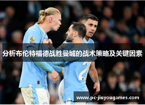 分析布伦特福德战胜曼城的战术策略及关键因素
