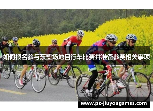 如何报名参与东盟场地自行车比赛并准备参赛相关事项