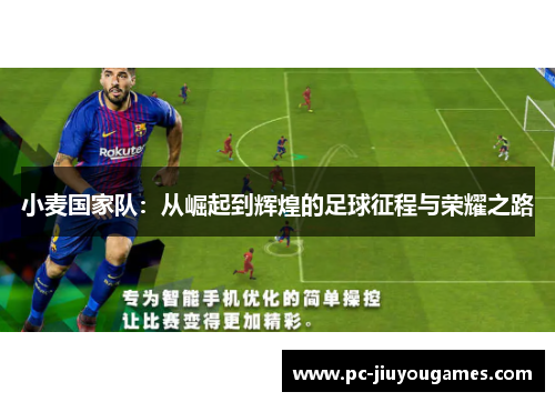 小麦国家队：从崛起到辉煌的足球征程与荣耀之路