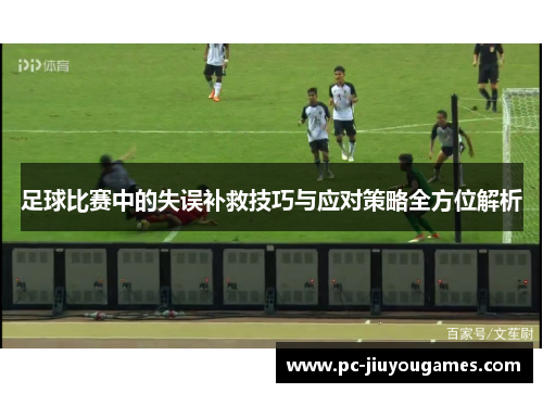 足球比赛中的失误补救技巧与应对策略全方位解析