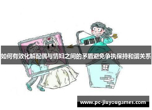 如何有效化解配偶与情妇之间的矛盾避免争执保持和谐关系