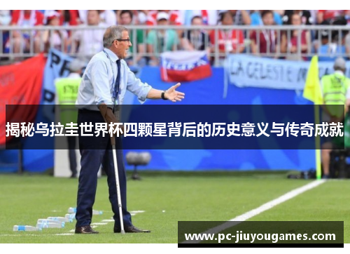 揭秘乌拉圭世界杯四颗星背后的历史意义与传奇成就