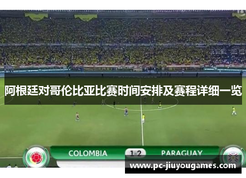 阿根廷对哥伦比亚比赛时间安排及赛程详细一览