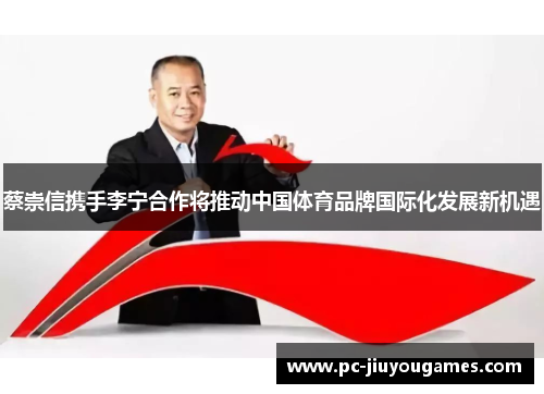 蔡崇信携手李宁合作将推动中国体育品牌国际化发展新机遇